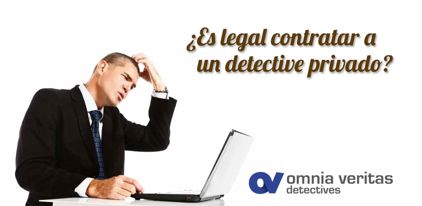 ¿ES LEGAL CONTRATAR UN DETECTIVE PRIVADO?