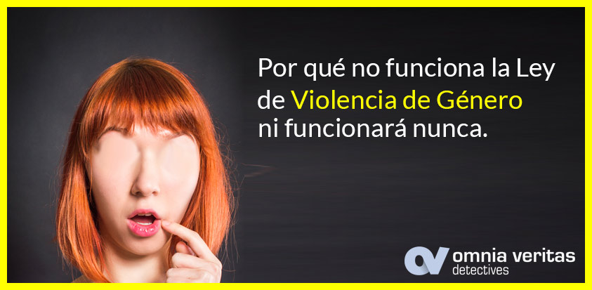 POR QUÉ NO FUNCIONA LA LEY DE VIOLENCIA DE GÉNERO, NI FUNCIONARÁ NUNCA.