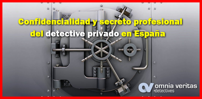 CONFIDENCIALIDAD Y SECRETO PROFESIONAL DEL DETECTIVE PRIVADO EN ESPAÑA