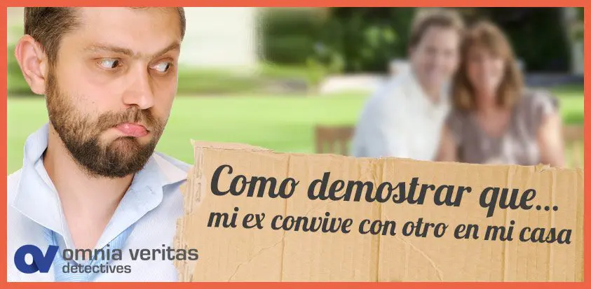 Demostrar que mi ex convive con otro en mi casa