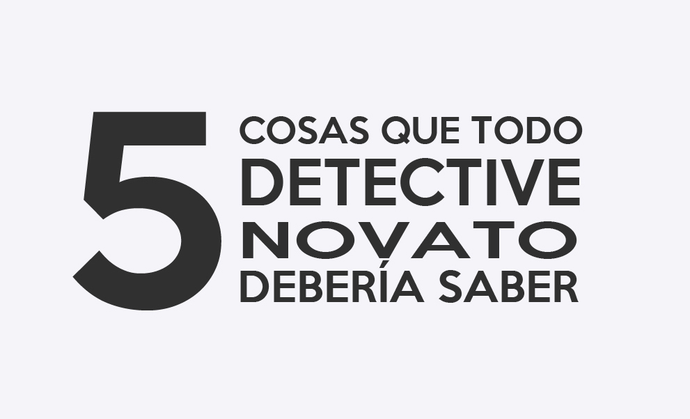 5 cosas que todo detective novato debería saber