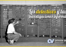 LOS DETECTIVES Y LAS INVESTIGACIONES INFORMÁTICAS