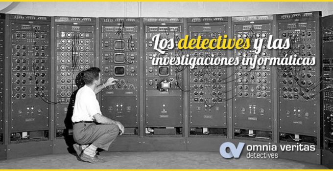 LOS DETECTIVES Y LAS INVESTIGACIONES INFORMÁTICAS