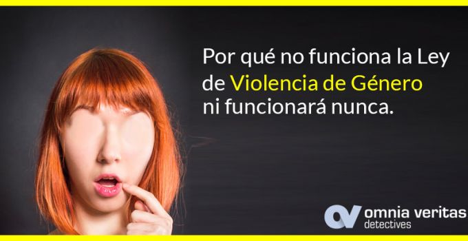 POR QUÉ NO FUNCIONA LA LEY DE VIOLENCIA DE GÉNERO, NI FUNCIONARÁ NUNCA.