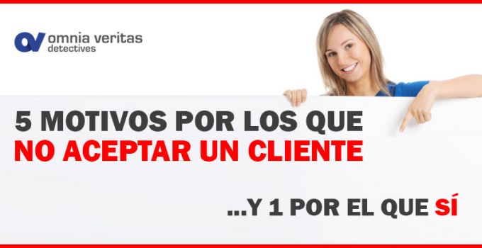 5 MOTIVOS PARA NO ACEPTAR UN CLIENTE Y UNO POR EL QUE SÍ