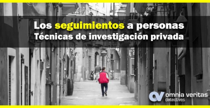 LOS SEGUIMIENTOS A PERSONAS, TÉCNICAS DE INVESTIGACIÓN PRIVADA