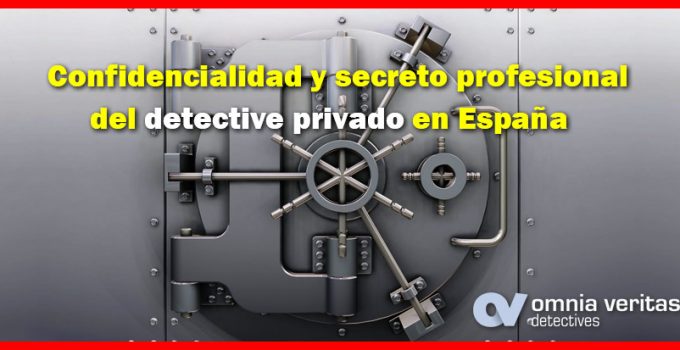 CONFIDENCIALIDAD Y SECRETO PROFESIONAL DEL DETECTIVE PRIVADO EN ESPAÑA