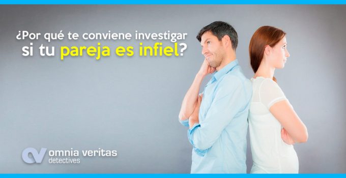 PORQUÉ TE CONVIENE INVESTIGAR SI TU PAREJA ES INFIEL