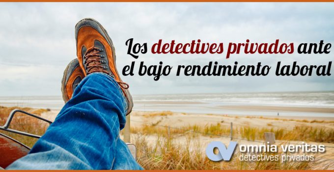 LOS DETECTIVES ANTE EL BAJO RENDIMIENTO LABORAL