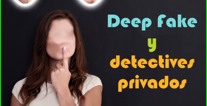 Deep Fake y detectives privados